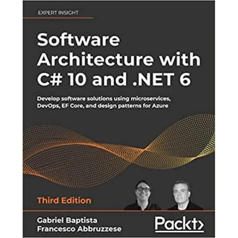 Software Architecture with C# 10 and .NET 6: Develop software solutions using microservices, DevOps, EF Core,