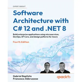 Software Architecture with C# 12 and .NET 8. 4th Edition. Gabriel Baptista, Francesco Abbruzzese