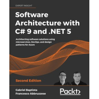 Software Architecture with C# 9 and .NET 5 - Second Edition. Gabriel Baptista , Francesco Abbruzzese Software Architecture with C# 9 and .NET 5 - Second Edition. Gabriel Baptista , Francesco Abbruzzese