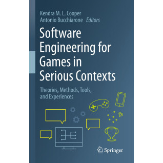 Software Engineering for Games in Serious Contexts: Theories, Methods, Tools, and Experiences. 2023rd Edition. Kendra M. L. Cooper, Antonio Bucchiarone Software Engineering for Games in Serious Contexts: Theories, Methods, Tools, and Experiences. 2023rd Edition. Kendra M. L. Cooper, Antonio Bucchiarone
