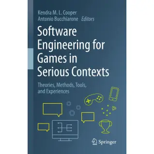 Software Engineering for Games in Serious Contexts: Theories, Methods, Tools, and Experiences. 2023rd Edition. Kendra M. L. Cooper, Antonio Bucchiarone