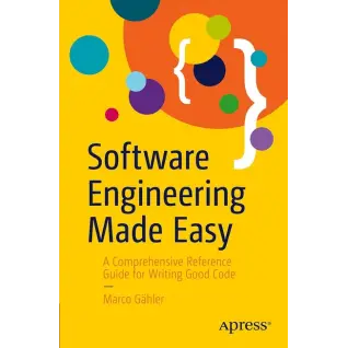 Software Engineering Made Easy: A Comprehensive Reference Guide for Writing Good Code. Marco Gahler. First Edition