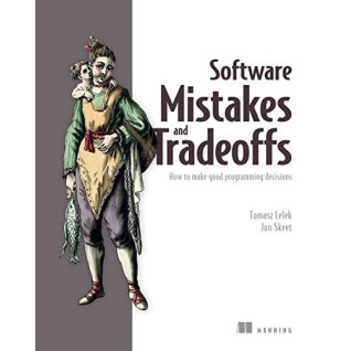 Software Mistakes and Tradeoffs: How to make good programming decisions, Tomasz Software Mistakes and Tradeoffs: How to make good programming decisions, Tomasz