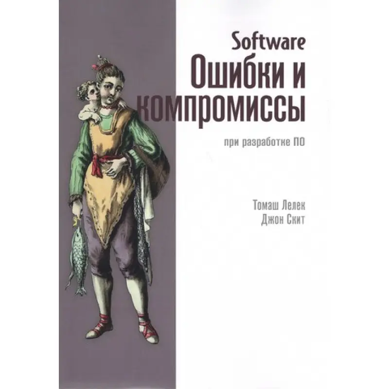 Software. Ошибки и компромиссы при разработке ПО. Джон Скит, Томаш Лелек