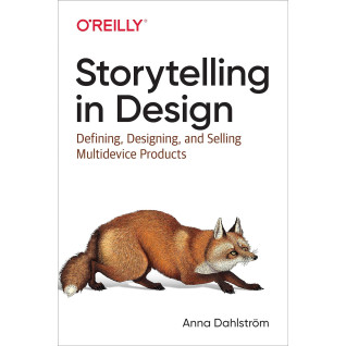 Storytelling in Design: Defining, Designing, and Selling Multidevice Products 1st Edition Storytelling in Design: Defining, Designing, and Selling Multidevice Products 1st Edition