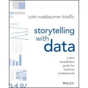 Storytelling with Data: A Data Visualization Guide for Business Professionals, Cole Nussbaumer Knaflic