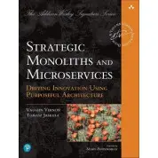 Strategic Monoliths and Microservices: Driving Innovation Using Purposeful Architecture. Vaughn Vernon