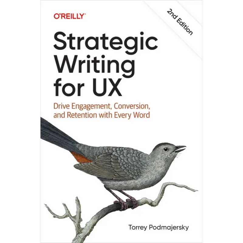 Strategic Writing for UX: Drive Engagement, Conversion, and Retention with Every, 2nd Edition. Torrey Podmajersky