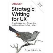 Strategic Writing for UX: Drive Engagement, Conversion, and Retention with Every Word 2nd Edition, Torrey Podmajersky