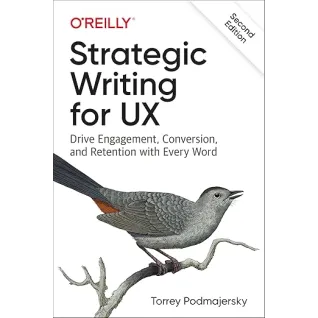 Strategic Writing for UX: Drive Engagement, Conversion, and Retention with Every Word 2nd Edition, Torrey Podmajersky