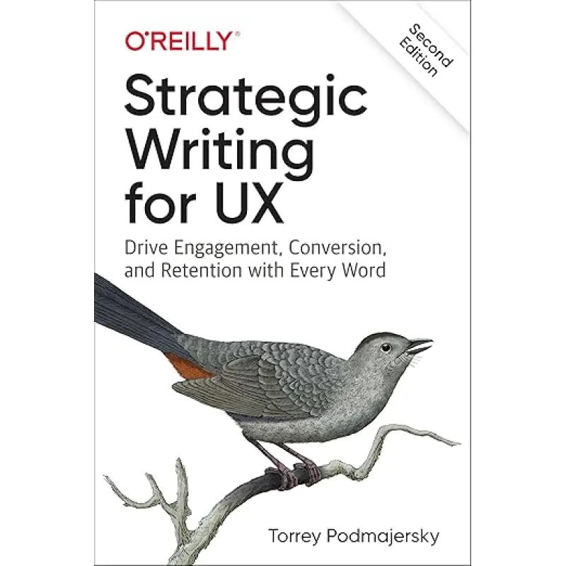 Strategic Writing for UX: Drive Engagement, Conversion, and Retention with Every Word 2nd Edition, Torrey Podmajersky