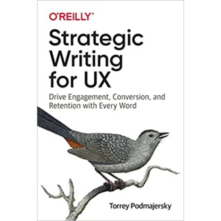Strategic Writing for UX: Drive Engagement, Conversion, and Retention with Every Word, Torrey Podmajersky Strategic Writing for UX: Drive Engagement, Conversion, and Retention with Every Word, Torrey Podmajersky