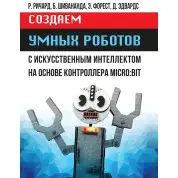 Создаем умных роботов. Ричард Р., Шивананда Б., Форест Э., Эдвардс Д.