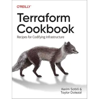 Terraform Cookbook: Recipes for Codifying Infrastructure. Kerim Satirli, Taylor Dolezal. 1st Edition