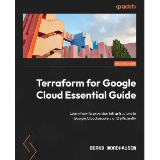 Terraform for Google Cloud Essential Guide: Learn how to provision infrastructure in Google Cloud securely and efficiently