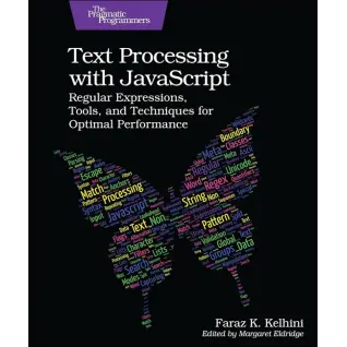 Text Processing with JavaScript: Regular Expressions, Tools, and Techniques for Optimal Performance. 1st Edition. Faraz Kelhini
