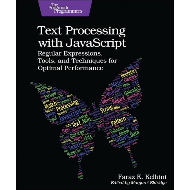 Text Processing with JavaScript: Regular Expressions, Tools, and Techniques for Optimal Performance. 1st Edition. Faraz Kelhini