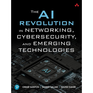 The AI Revolution in Networking, Cybersecurity, and Emerging Technologies. 1st Edition. Samer Salam, Hazim Dahir, Omar Santos The AI Revolution in Networking, Cybersecurity, and Emerging Technologies. 1st Edition. Samer Salam, Hazim Dahir, Omar Santos