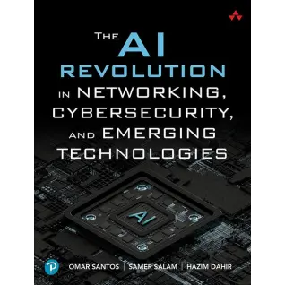 The AI Revolution in Networking, Cybersecurity, and Emerging Technologies. 1st Edition. Samer Salam, Hazim Dahir, Omar Santos