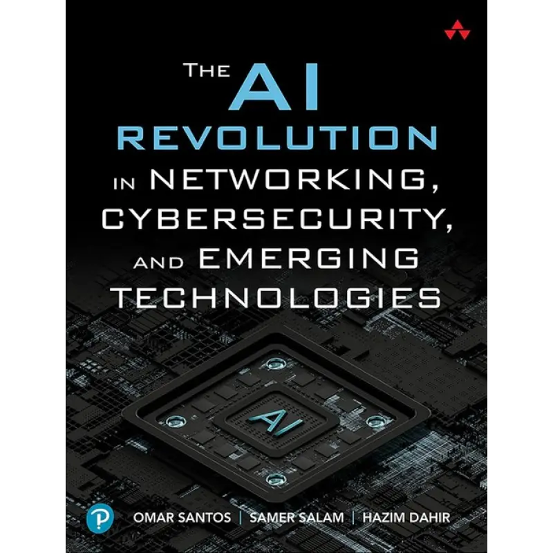 The AI Revolution in Networking, Cybersecurity, and Emerging Technologies. 1st Edition. Samer Salam, Hazim Dahir, Omar Santos