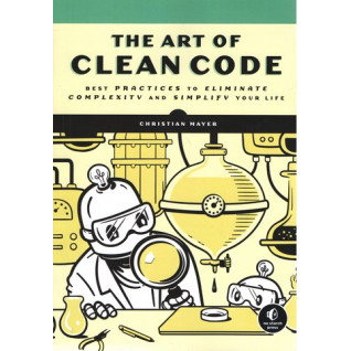 The Art of Clean Code. Best Practices to Eliminate Complexity and Simplify Your Life. Christian Mayer The Art of Clean Code. Best Practices to Eliminate Complexity and Simplify Your Life. Christian Mayer