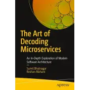 The Art of Decoding Microservices: An In-Depth Exploration of Modern Software Architecture First Edition. Sumit Bhatnagar, Roshan Mahant
