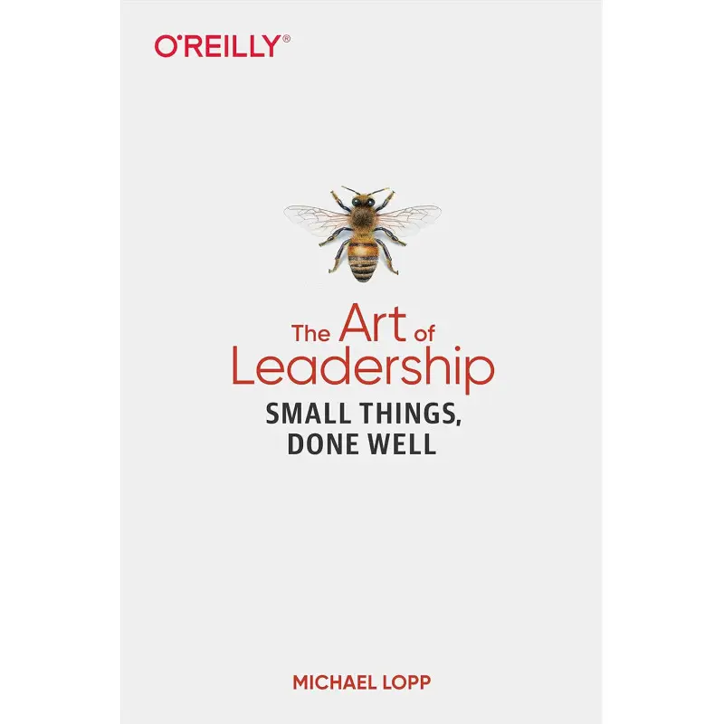 The Art of Leadership: Small Things, Done Well. Michael Lopp