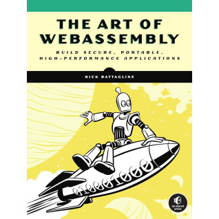 The Art of WebAssembly: Build Secure, Portable, High-Performance Applications. Rick Battagline The Art of WebAssembly: Build Secure, Portable, High-Performance Applications. Rick Battagline