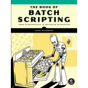 The Book of Batch Scripting: From Fundamentals to Advanced Automation. Jack McLarney