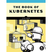 The Book Of Kubernetes: A Complete Guide to Container Orchestration, Alan Hohn