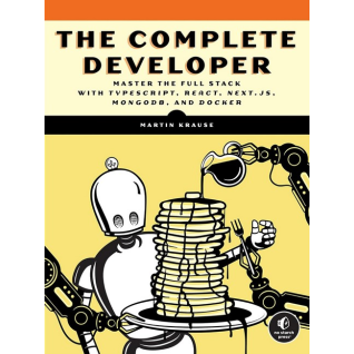 The Complete Developer: Master the Full Stack with TypeScript, React, Next.js, MongoDB, and Docker.  Martin Krause  The Complete Developer: Master the Full Stack with TypeScript, React, Next.js, MongoDB, and Docker.  Martin Krause