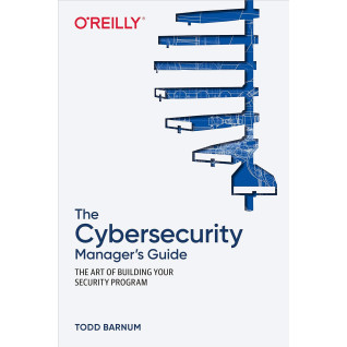 The Cybersecurity Manager's Guide: The Art of Building Your Security Program. 1st Ed. Todd Barnum The Cybersecurity Manager's Guide: The Art of Building Your Security Program. 1st Ed. Todd Barnum
