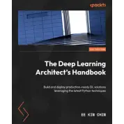 The Deep Learning Architect’s Handbook: Build and deploy production-ready DL solutions leveraging the latest Python techniques, Ee Kin Chin