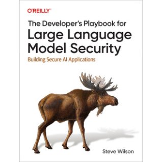 The Developer's Playbook for Large Language Model Security. Steve Wilson The Developer's Playbook for Large Language Model Security. Steve Wilson