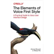 The Elements of Voice First Style. A Practical Guide to Voice User Interface Design. Ahmed Bouzid, Weiye Ma