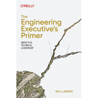 The Engineering Executive's Primer: Impactful Technical Leadership. Will Larson The Engineering Executive's Primer: Impactful Technical Leadership. Will Larson