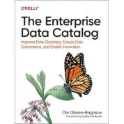 The Enterprise Data Catalog: Improve Data Discovery, Ensure Data Governance, and Enable Innovation. 1st Edition. Ole Olesen-Bagneux