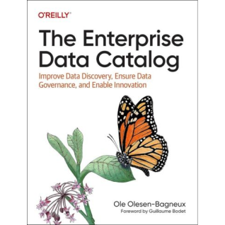 The Enterprise Data Catalog: Improve Data Discovery, Ensure Data Governance, and Enable Innovation. 1st Edition. Ole Olesen-Bagneux