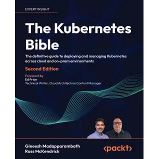 The Kubernetes Bible: The definitive guide to deploying and managing Kubernetes across cloud and on-prem environments , Second Edition. Gineesh Madapparambath, Russ McKendrick