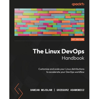 The Linux DevOps Handbook Damian Wojslaw, Grzegorz Adamowicz The Linux DevOps Handbook Damian Wojslaw, Grzegorz Adamowicz
