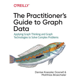 The Practitioner's Guide to Graph Data: Applying Graph Thinking and Graph Technologies to Solve Complex Problems. Denise Gosnell Ph.D., Matthias Broecheler Ph.D. The Practitioner's Guide to Graph Data: Applying Graph Thinking and Graph Technologies to Solve Complex Problems. Denise Gosnell Ph.D., Matthias Broecheler Ph.D.