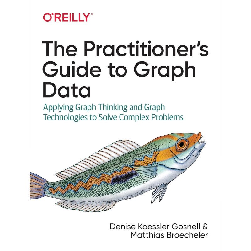 The Practitioner's Guide to Graph Data. Denise Gosnell Ph.D., Matthias Broecheler Ph.D.