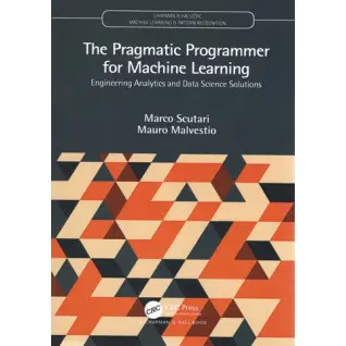 The Pragmatic Programmer for Machine Learning (Chapman & Hall/CRC Machine Learning & Pattern Recognition) 1st Edition