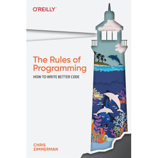 The Rules of Programming: How to Write Better Code. Chris Zimmerman The Rules of Programming: How to Write Better Code. Chris Zimmerman