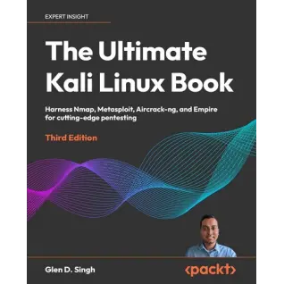 The Ultimate Kali Linux Book: Harness Nmap, Metasploit, Aircrack-ng, and Empire for cutting-edge pentesting. Glen D. Singh
