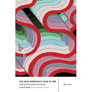 The User Experience Team of One: A Research and Design Survival Guide 1st Edition, Kindle Edition by Leah Buley 