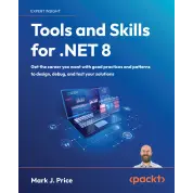 Tools and Skills for .NET 8: Get the career you want with good practices and patterns to design, debug, and test your solutions. Mark J. Price
