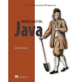 Troubleshooting Java: Read, debug, and optimize JVM applications, Laurentiu Spilca Troubleshooting Java: Read, debug, and optimize JVM applications, Laurentiu Spilca