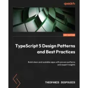  TypeScript 5 Design Patterns and Best Practices: Build clean and scalable apps with proven patterns and expert insights , Second Edition 