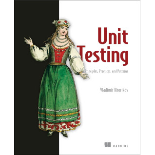Unit Testing Principles, Practices, and Patterns, Vladimir Khorikov Unit Testing Principles, Practices, and Patterns, Vladimir Khorikov